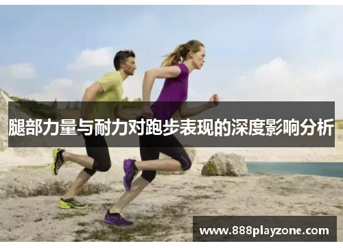 腿部力量与耐力对跑步表现的深度影响分析